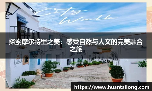 探索摩尔特里之美：感受自然与人文的完美融合之旅